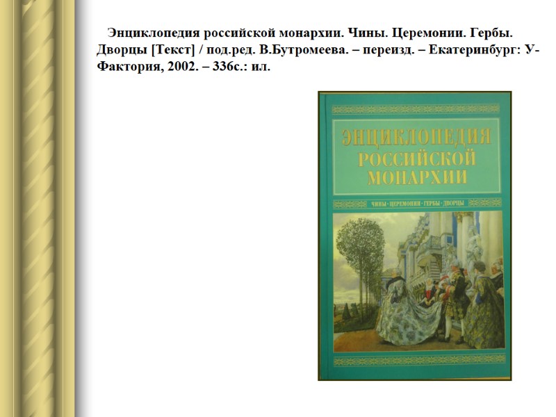 Энциклопедия российской монархии. Чины. Церемонии. Гербы. Дворцы [Текст] / под.ред. В.Бутромеева. – переизд. –